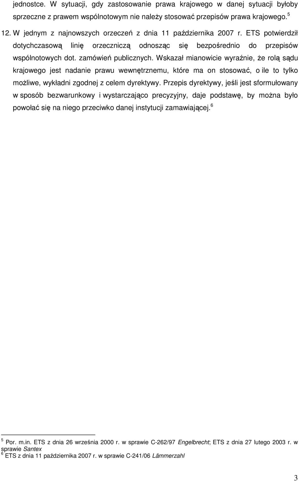 Wskazał mianowicie wyraźnie, Ŝe rolą sądu krajowego jest nadanie prawu wewnętrznemu, które ma on stosować, o ile to tylko moŝliwe, wykładni zgodnej z celem dyrektywy.