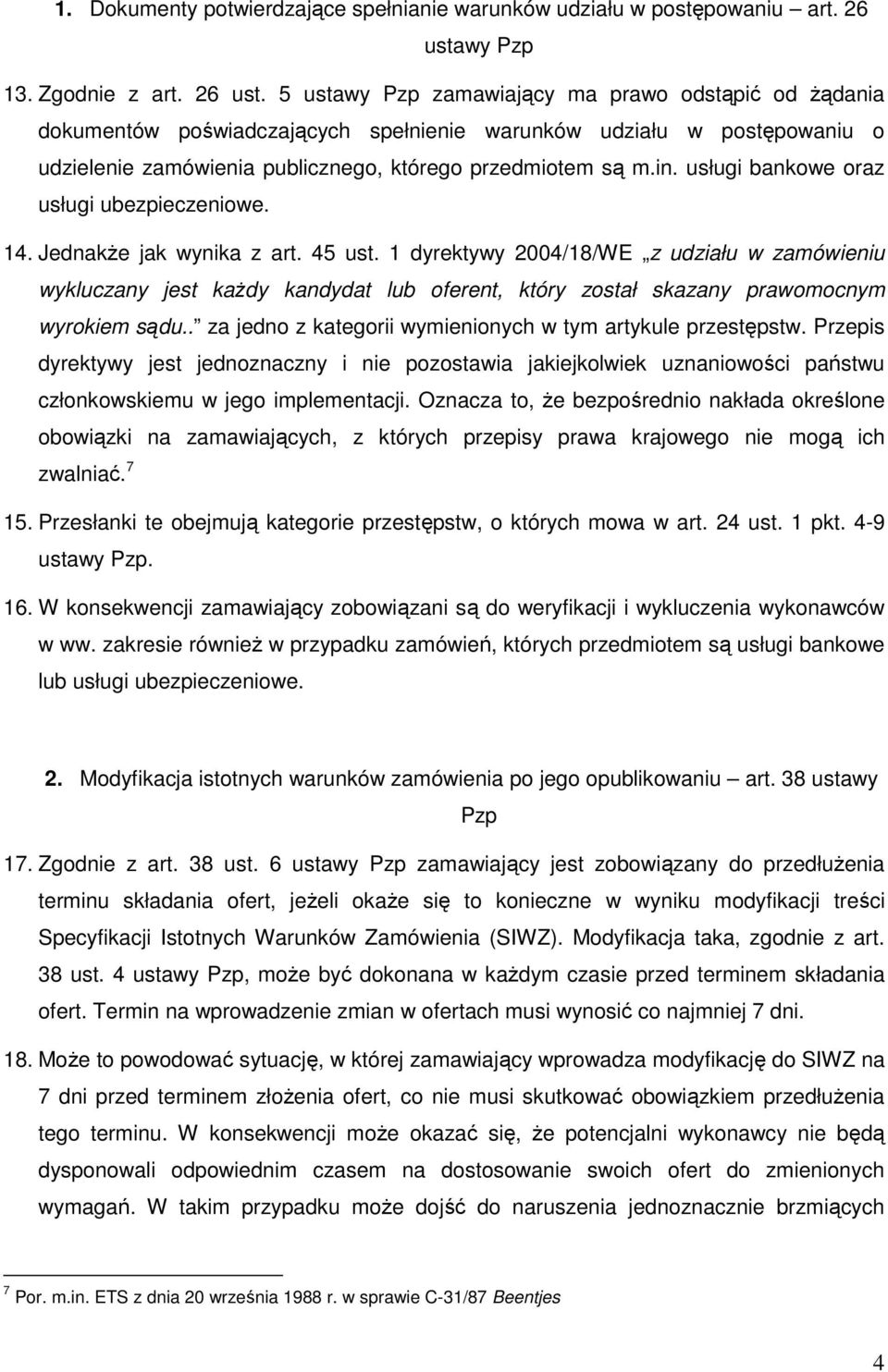 5 ustawy Pzp zamawiający ma prawo odstąpić od Ŝądania dokumentów poświadczających spełnienie warunków udziału w postępowaniu o udzielenie zamówienia publicznego, którego przedmiotem są m.in.