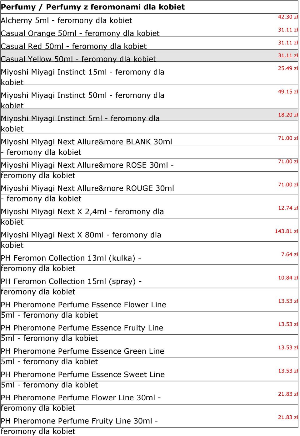 - feromony dla Miyoshi Miyagi Next Allure&more ROUGE 30ml - feromony dla Miyoshi Miyagi Next X 2,4ml - feromony dla Miyoshi Miyagi Next X 80ml - feromony dla PH Feromon Collection 13ml (kulka) -