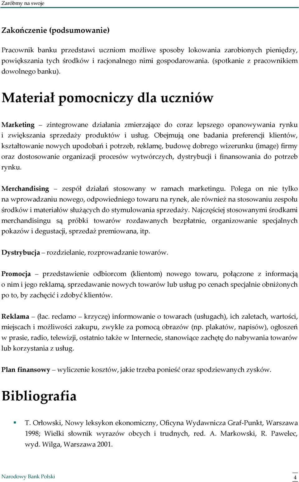 Obejmują one badania preferencji klientów, kształtowanie nowych upodobań i potrzeb, reklamę, budowę dobrego wizerunku (image) firmy oraz dostosowanie organizacji procesów wytwórczych, dystrybucji i