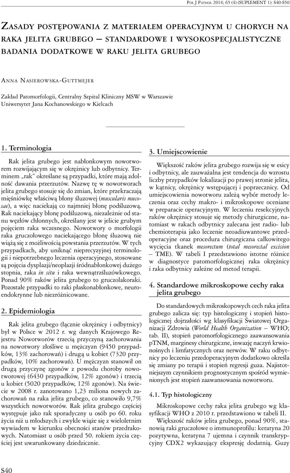 Terminologia Rak jelita grubego jest nabłonkowym nowotworem rozwijającym się w okrężnicy lub odbytnicy. Terminem rak określane są przypadki, które mają zdolność dawania przerzutów.