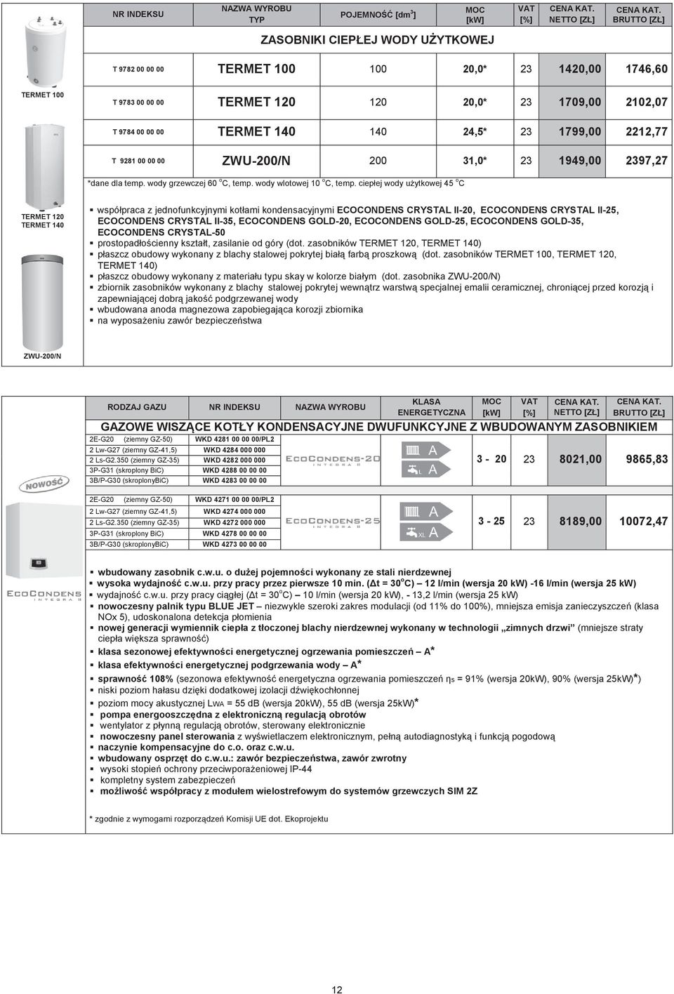 ciepłej wody użytkowej 45 o C TERMET 120 TERMET 140 współpraca z jednofunkcyjnymi kotłami kondensacyjnymi ECOCONDENS CRYSTAL II20, ECOCONDENS CRYSTAL II25, ECOCONDENS CRYSTAL II35, ECOCONDENS GOLD20,