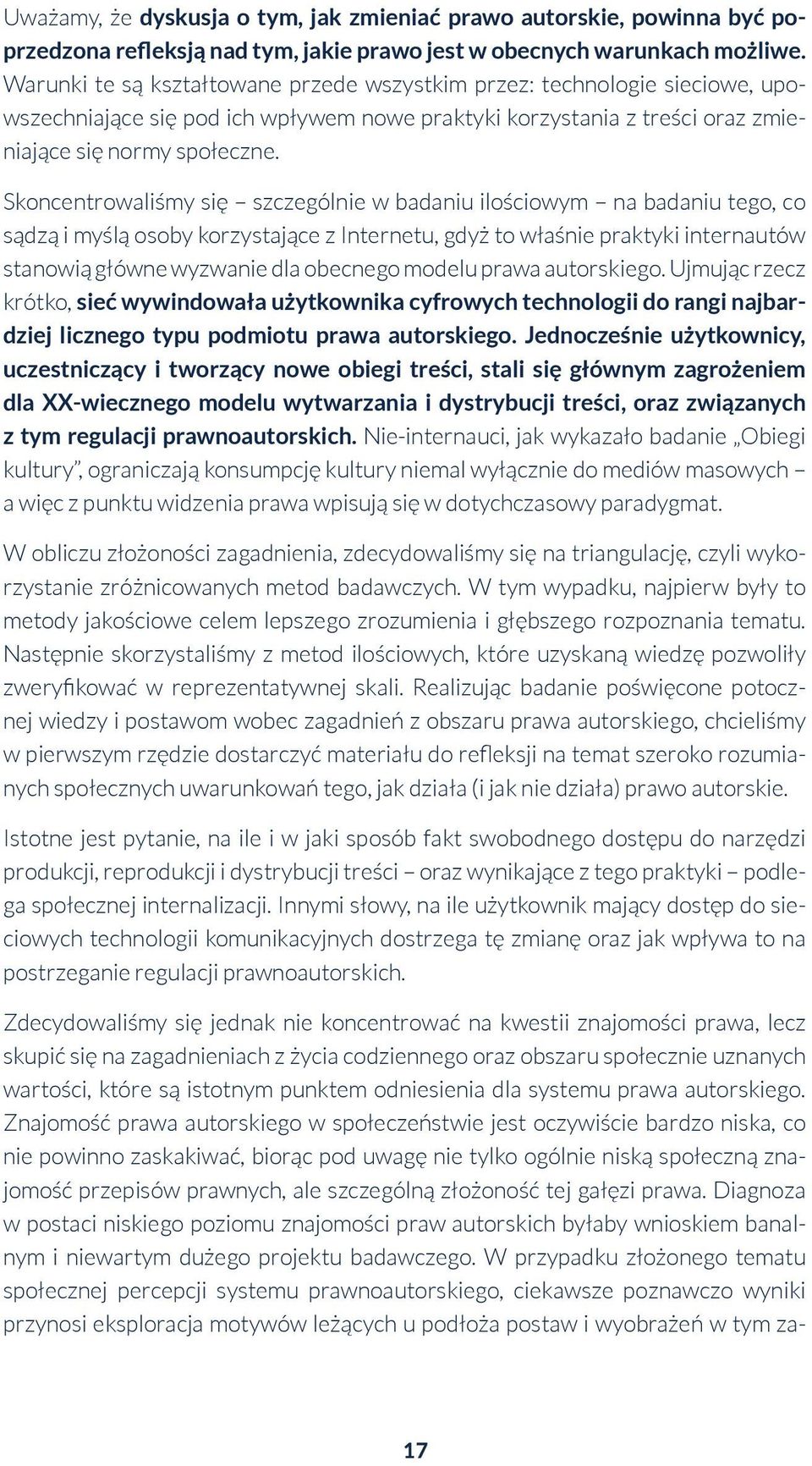 Skoncentrowaliśmy się szczególnie w badaniu ilościowym na badaniu tego, co sądzą i myślą osoby korzystające z Internetu, gdyż to właśnie praktyki internautów stanowią główne wyzwanie dla obecnego