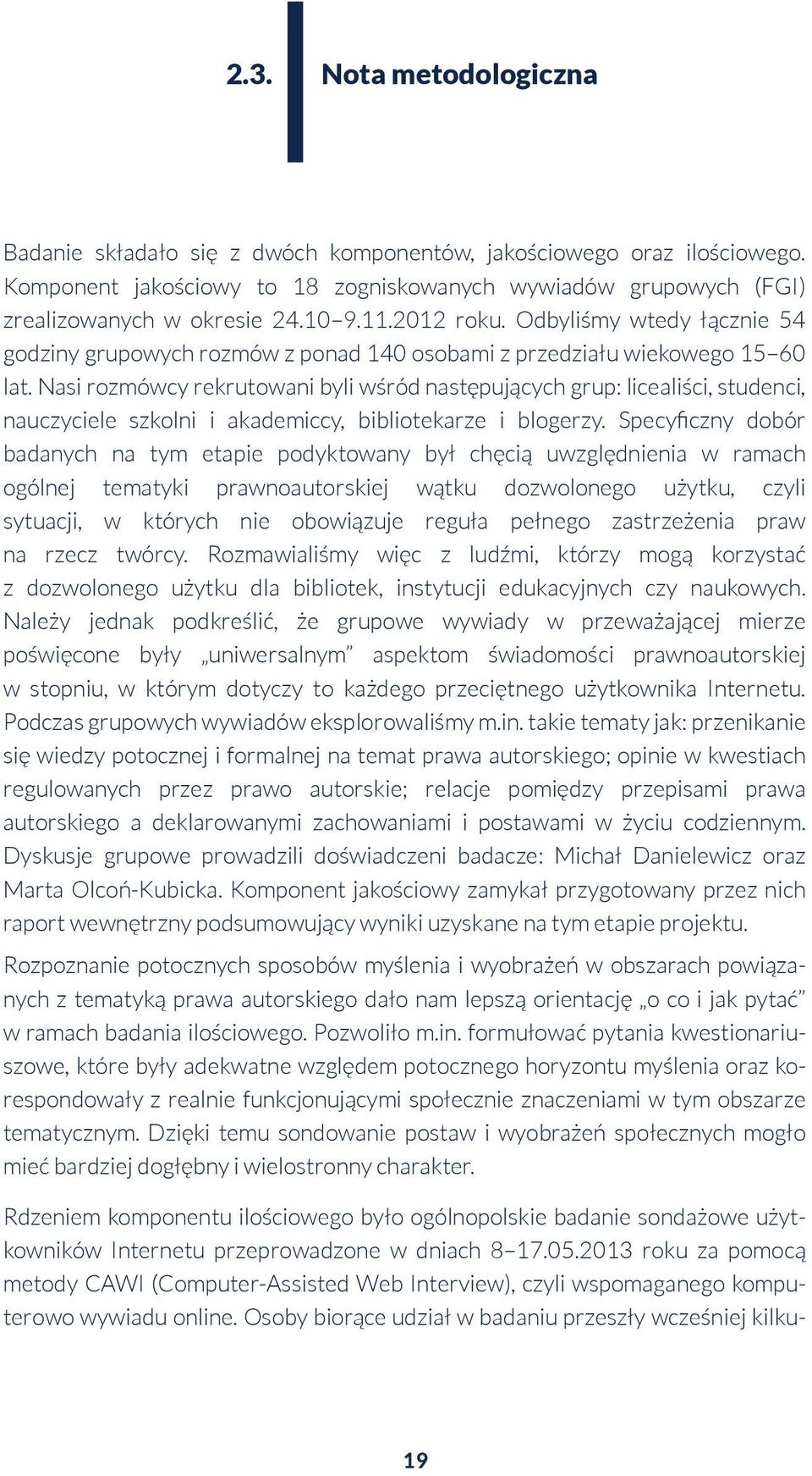Nasi rozmówcy rekrutowani byli wśród następujących grup: licealiści, studenci, nauczyciele szkolni i akademiccy, bibliotekarze i blogerzy.