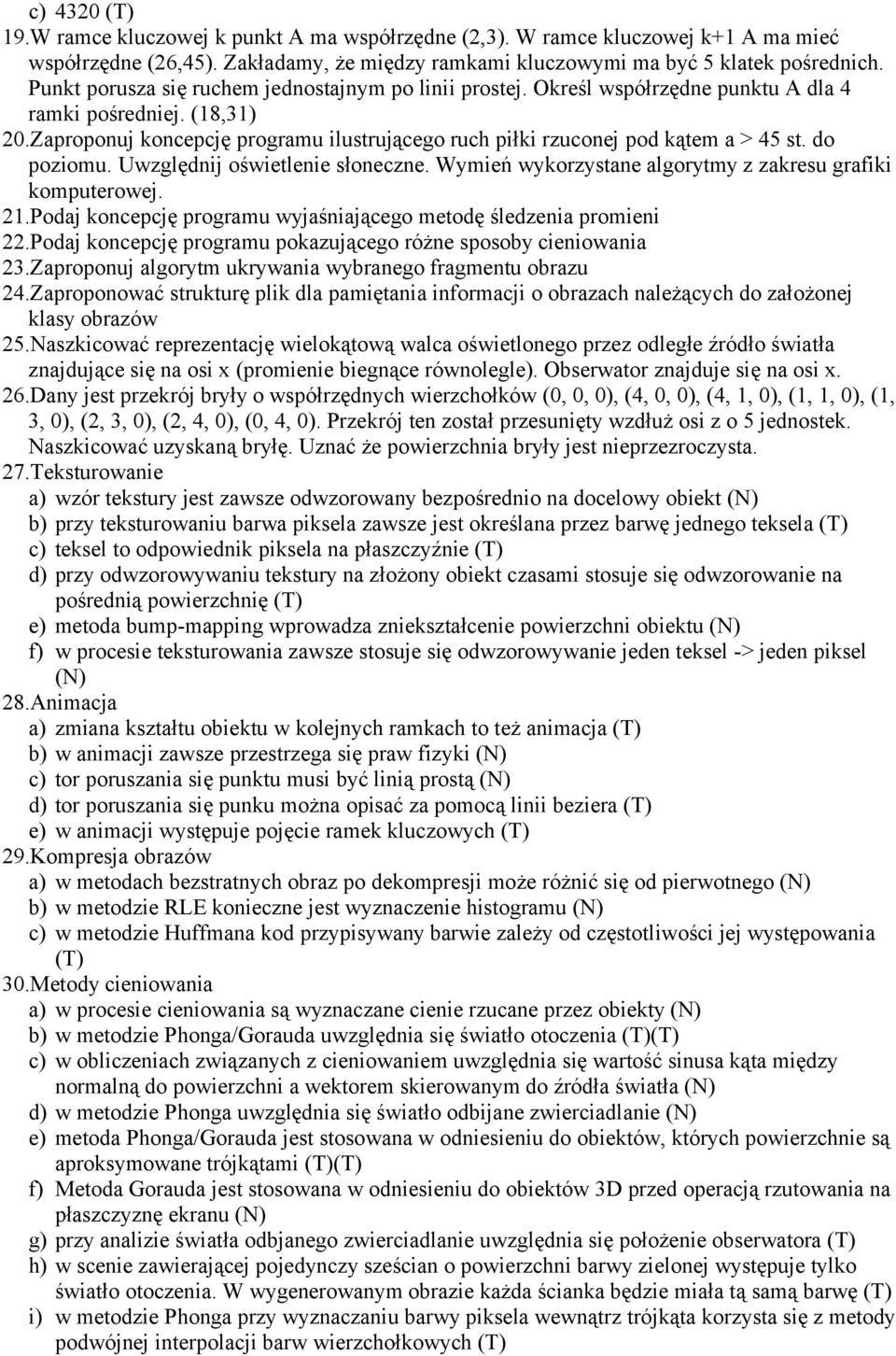 Zaproponuj koncepcję programu ilustrującego ruch piłki rzuconej pod kątem a > 45 st. do poziomu. Uwzględnij oświetlenie słoneczne. Wymień wykorzystane algorytmy z zakresu grafiki komputerowej. 21.