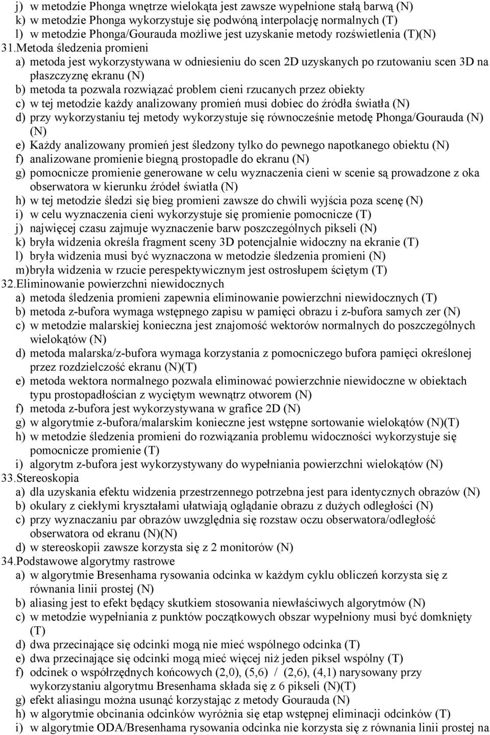 Metoda śledzenia promieni a) metoda jest wykorzystywana w odniesieniu do scen 2D uzyskanych po rzutowaniu scen 3D na płaszczyznę ekranu b) metoda ta pozwala rozwiązać problem cieni rzucanych przez