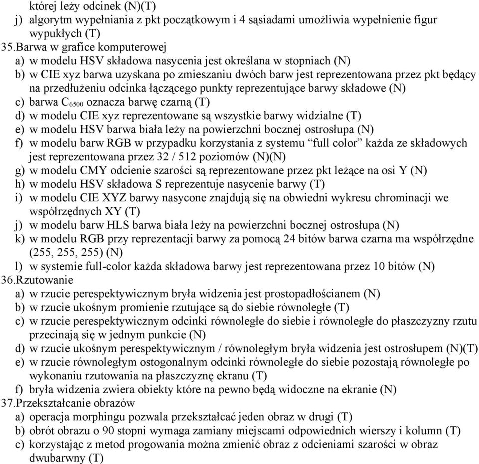 odcinka łączącego punkty reprezentujące barwy składowe c) barwa C 6500 oznacza barwę czarną (T) d) w modelu CIE xyz reprezentowane są wszystkie barwy widzialne (T) e) w modelu HSV barwa biała leży na