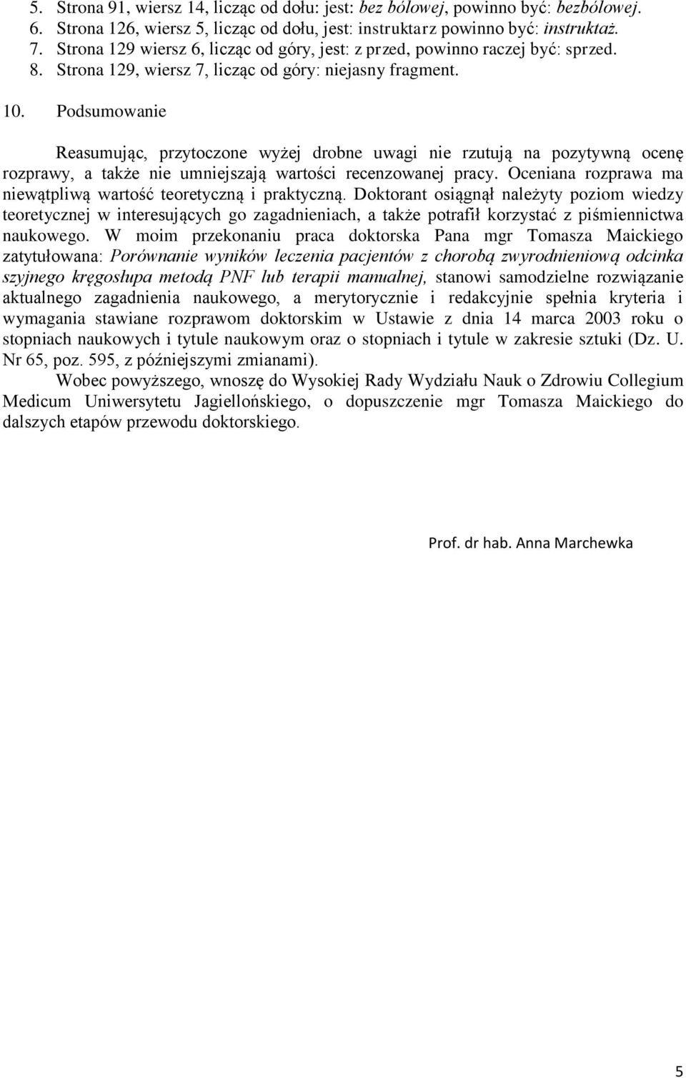 Podsumowanie Reasumując, przytoczone wyżej drobne uwagi nie rzutują na pozytywną ocenę rozprawy, a także nie umniejszają wartości recenzowanej pracy.