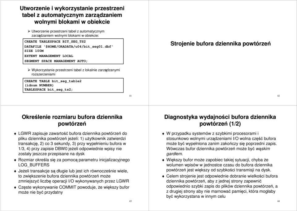 dbf' SIZE 100M EXTENT MANAGEMENT LOCAL SEGMENT SPACE MANAGEMENT AUTO; Strojenie bufora dziennika powtórzeń Wykorzystanie przestrzeni tabel z lokalnie zarządzanymi rozszerzeniami CREATE TABLE