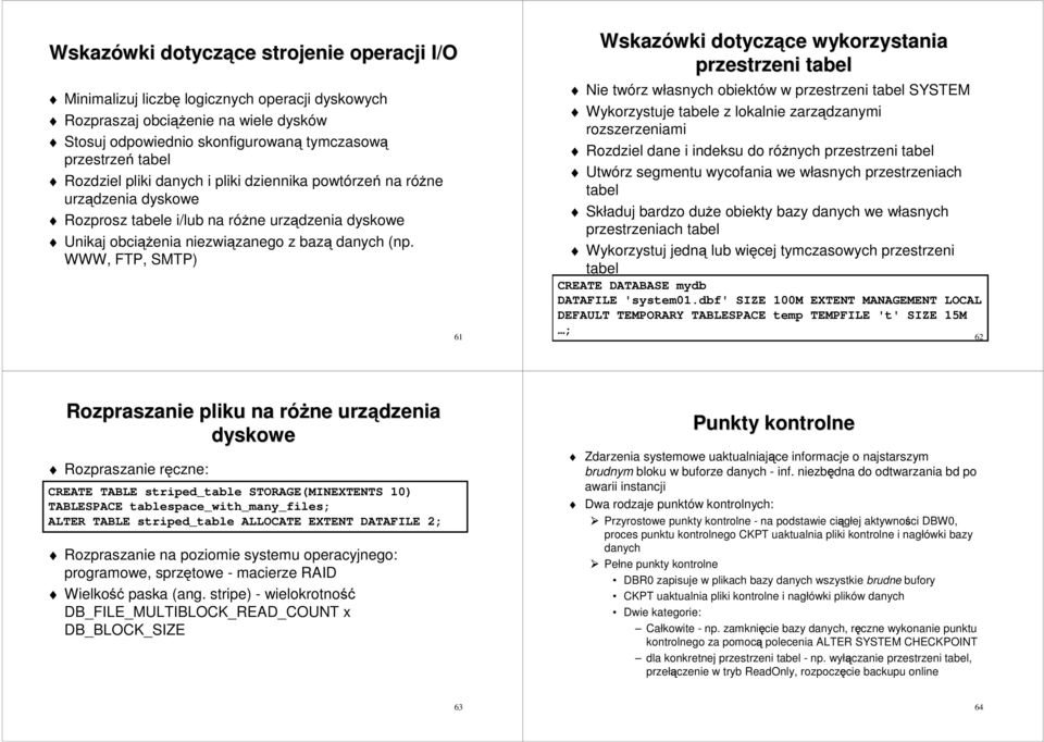 WWW, FTP, SMTP) 61 Wskazówki dotyczące wykorzystania przestrzeni tabel Nie twórz własnych obiektów w przestrzeni tabel SYSTEM Wykorzystuje tabele z lokalnie zarządzanymi rozszerzeniami Rozdziel dane
