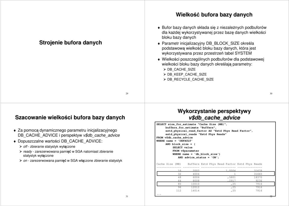 bloku bazy danych określają parametry: DB_CACHE_SIZE DB_KEEP_CACHE_SIZE DB_RECYCLE_CACHE_SIZE 29 30 Szacowanie wielkości bufora bazy danych Za pomocą dynamicznego parametru inicjalizacyjnego