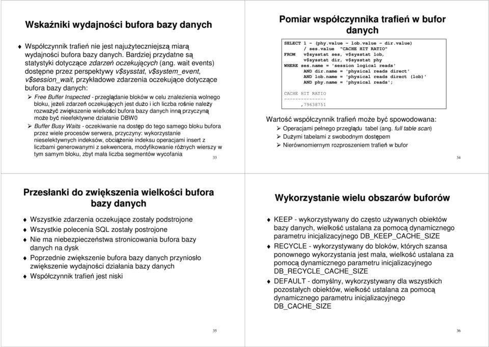 znalezienia wolnego bloku, jeŝeli zdarzeń oczekujących jest duŝo i ich liczba rośnie naleŝy rozwaŝyć zwiększenie wielkości bufora bazy danych inną przyczyną moŝe być nieefektywne działanie DBW0