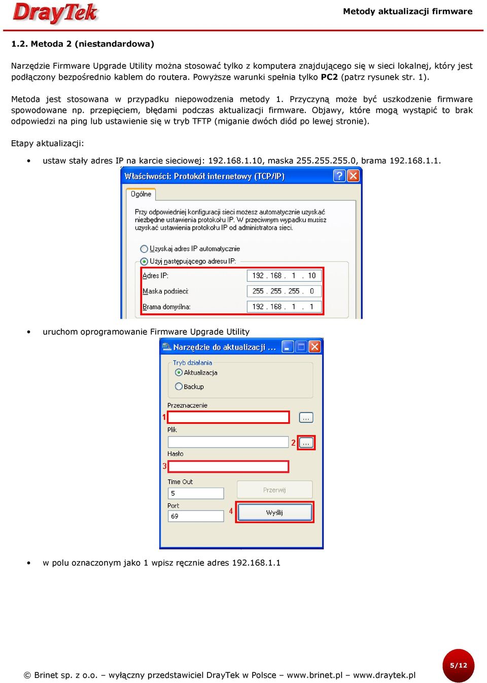 przepięciem, błędami podczas aktualizacji firmware. Objawy, które mogą wystąpić to brak odpowiedzi na ping lub ustawienie się w tryb TFTP (miganie dwóch diód po lewej stronie).