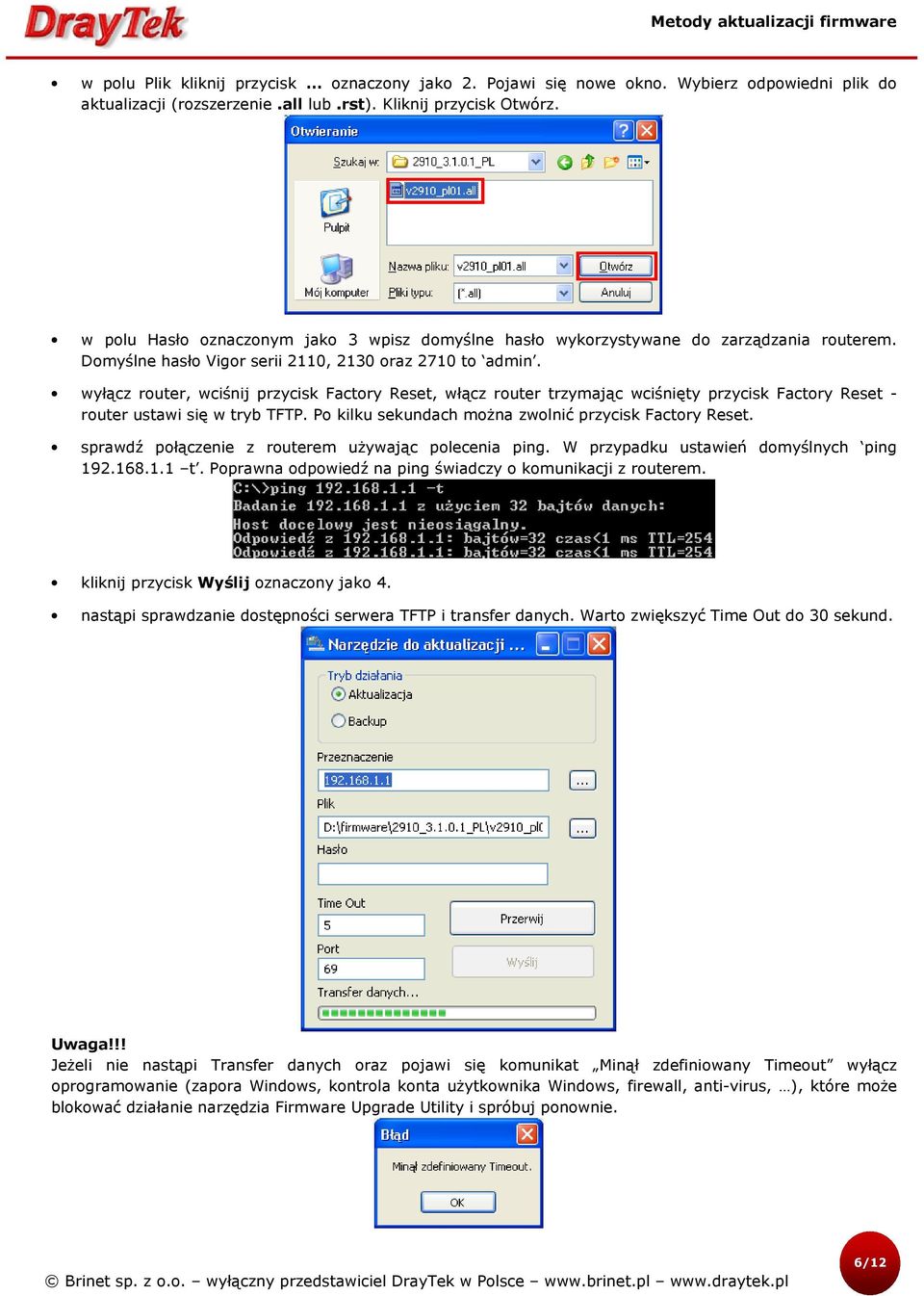 wyłącz router, wciśnij przycisk Factory Reset, włącz router trzymając wciśnięty przycisk Factory Reset - router ustawi się w tryb TFTP. Po kilku sekundach można zwolnić przycisk Factory Reset.