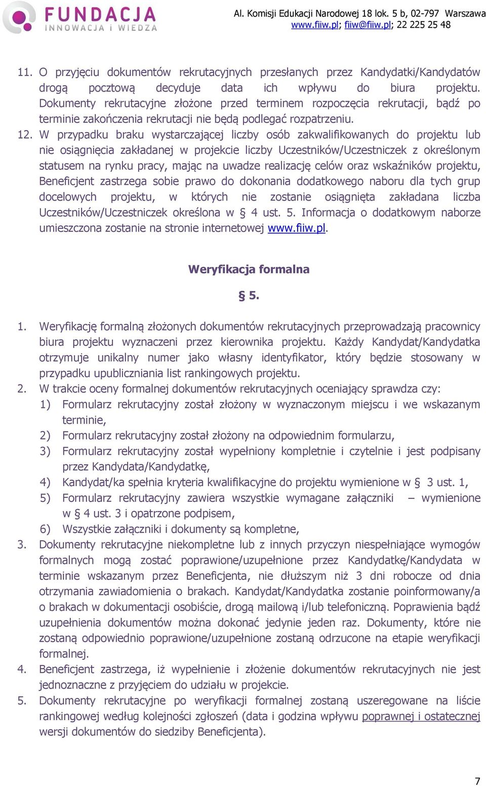 W przypadku braku wystarczającej liczby osób zakwalifikowanych do projektu lub nie osiągnięcia zakładanej w projekcie liczby Uczestników/Uczestniczek z określonym statusem na rynku pracy, mając na