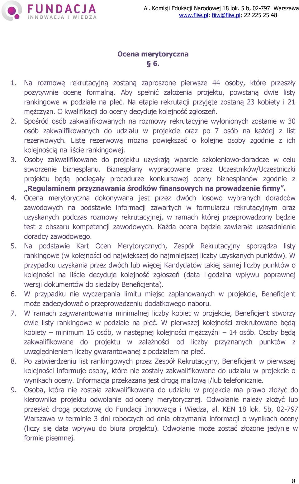 2. Spośród osób zakwalifikowanych na rozmowy rekrutacyjne wyłonionych zostanie w 30 osób zakwalifikowanych do udziału w projekcie oraz po 7 osób na każdej z list rezerwowych.