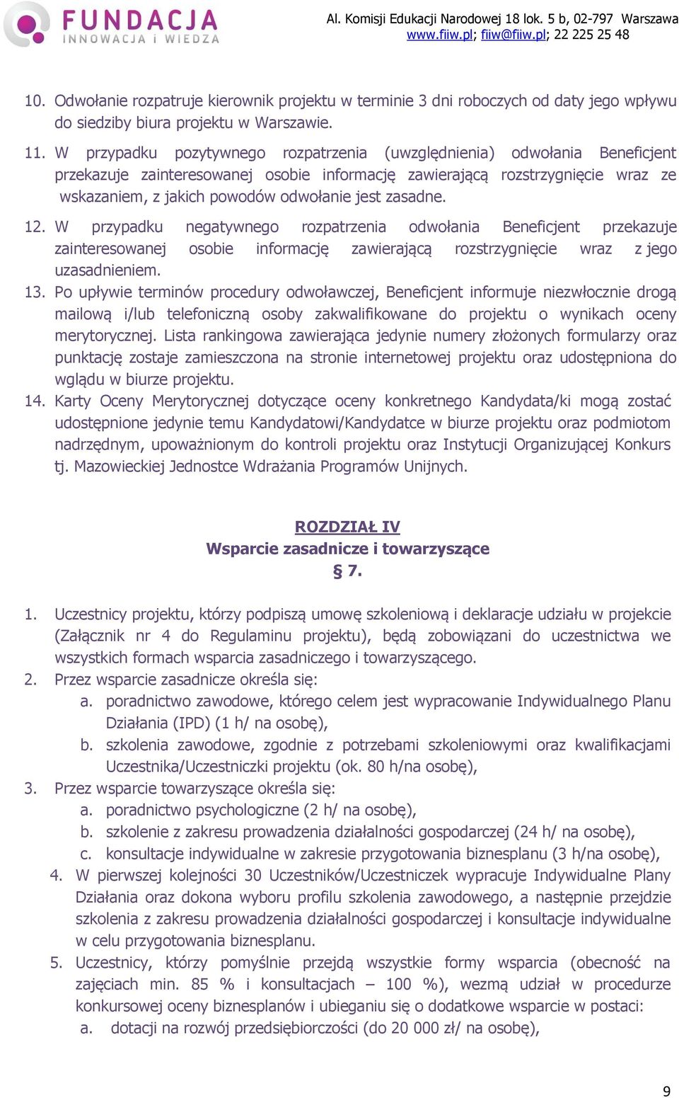 zasadne. 12. W przypadku negatywnego rozpatrzenia odwołania Beneficjent przekazuje zainteresowanej osobie informację zawierającą rozstrzygnięcie wraz z jego uzasadnieniem. 13.