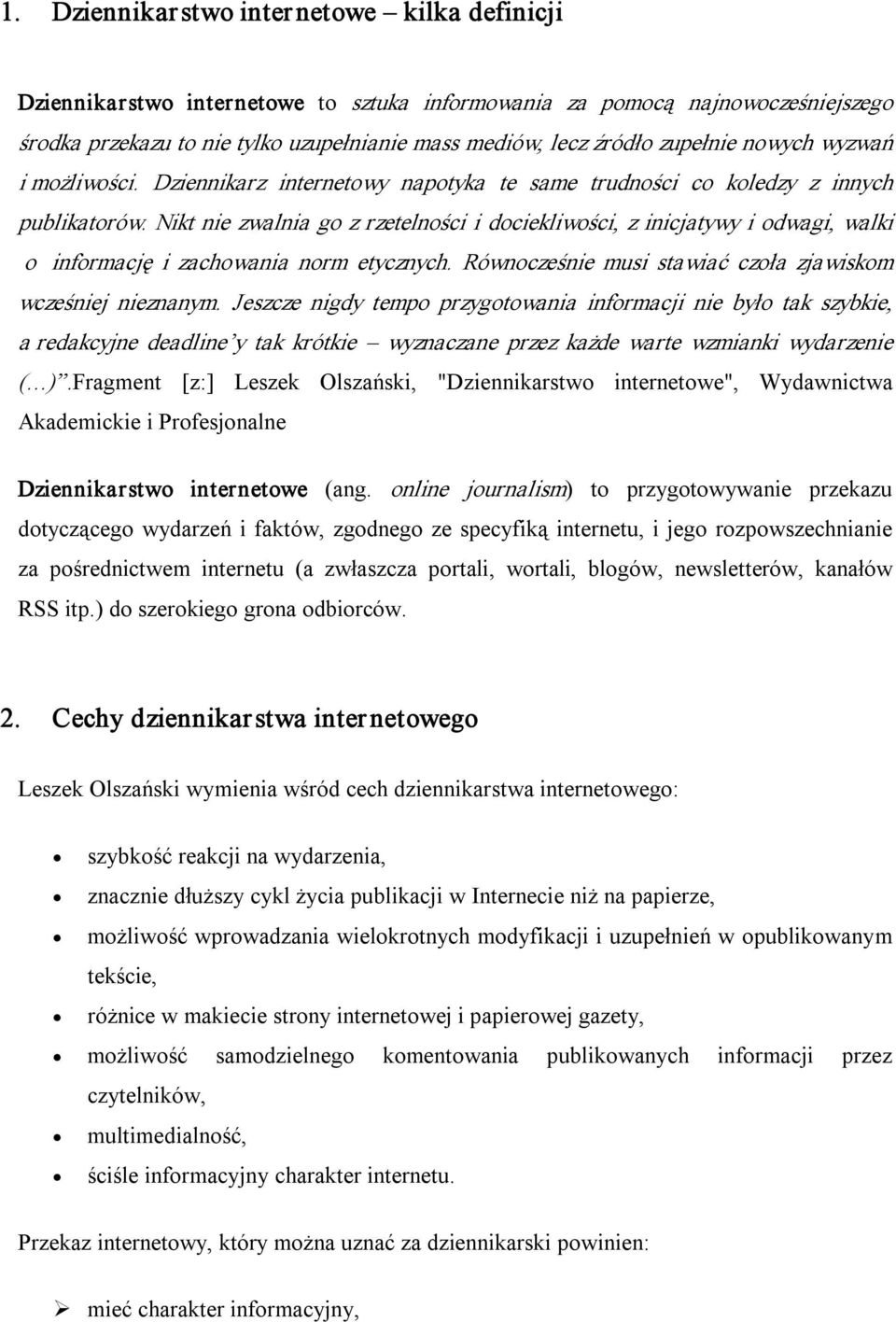 Nikt nie zwalnia go z rzetelności i dociekliwości, z inicjatywy i odwagi, walki o informację i zachowania norm etycznych. Równocześnie musi stawiać czoła zjawiskom wcześniej nieznanym.