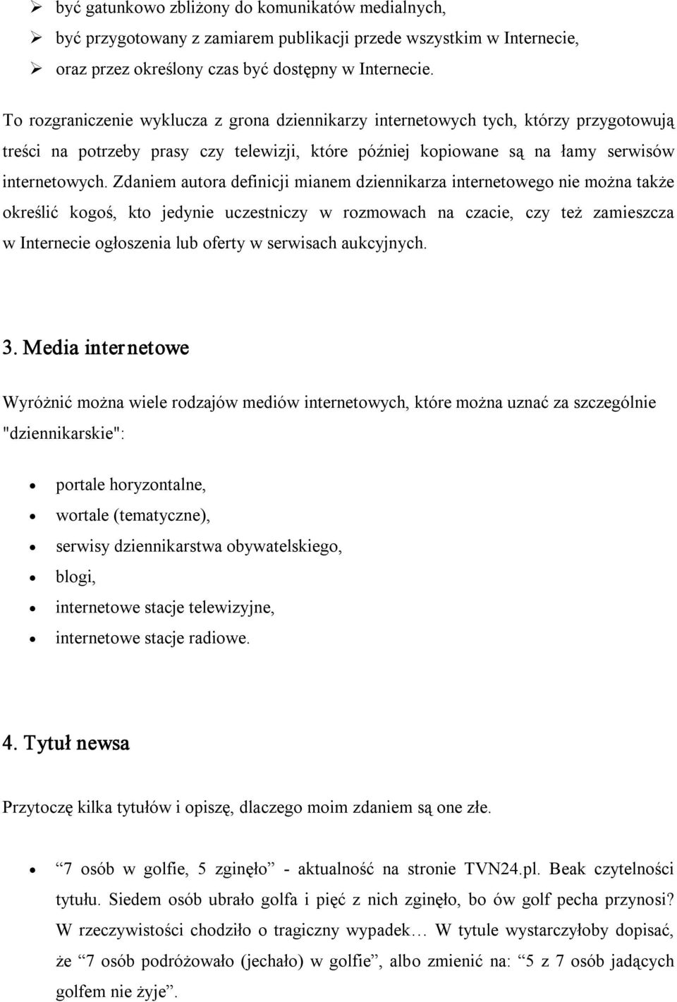 Zdaniem autora definicji mianem dziennikarza internetowego nie można także określić kogoś, kto jedynie uczestniczy w rozmowach na czacie, czy też zamieszcza w Internecie ogłoszenia lub oferty w
