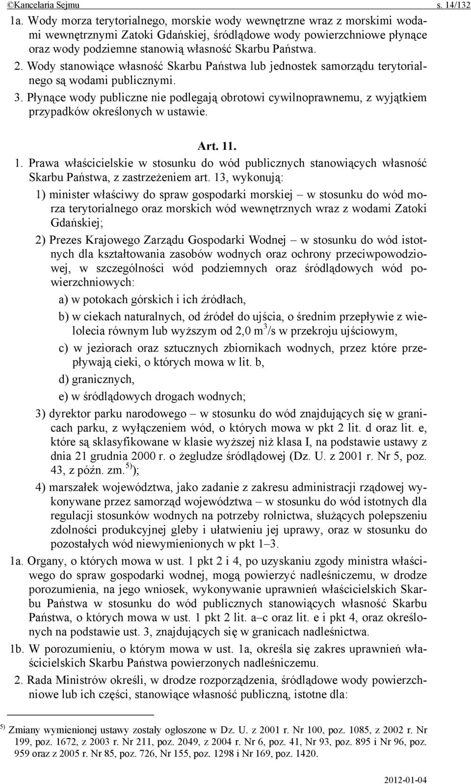 Wody stanowiące własność Skarbu Państwa lub jednostek samorządu terytorialnego są wodami publicznymi. 3.