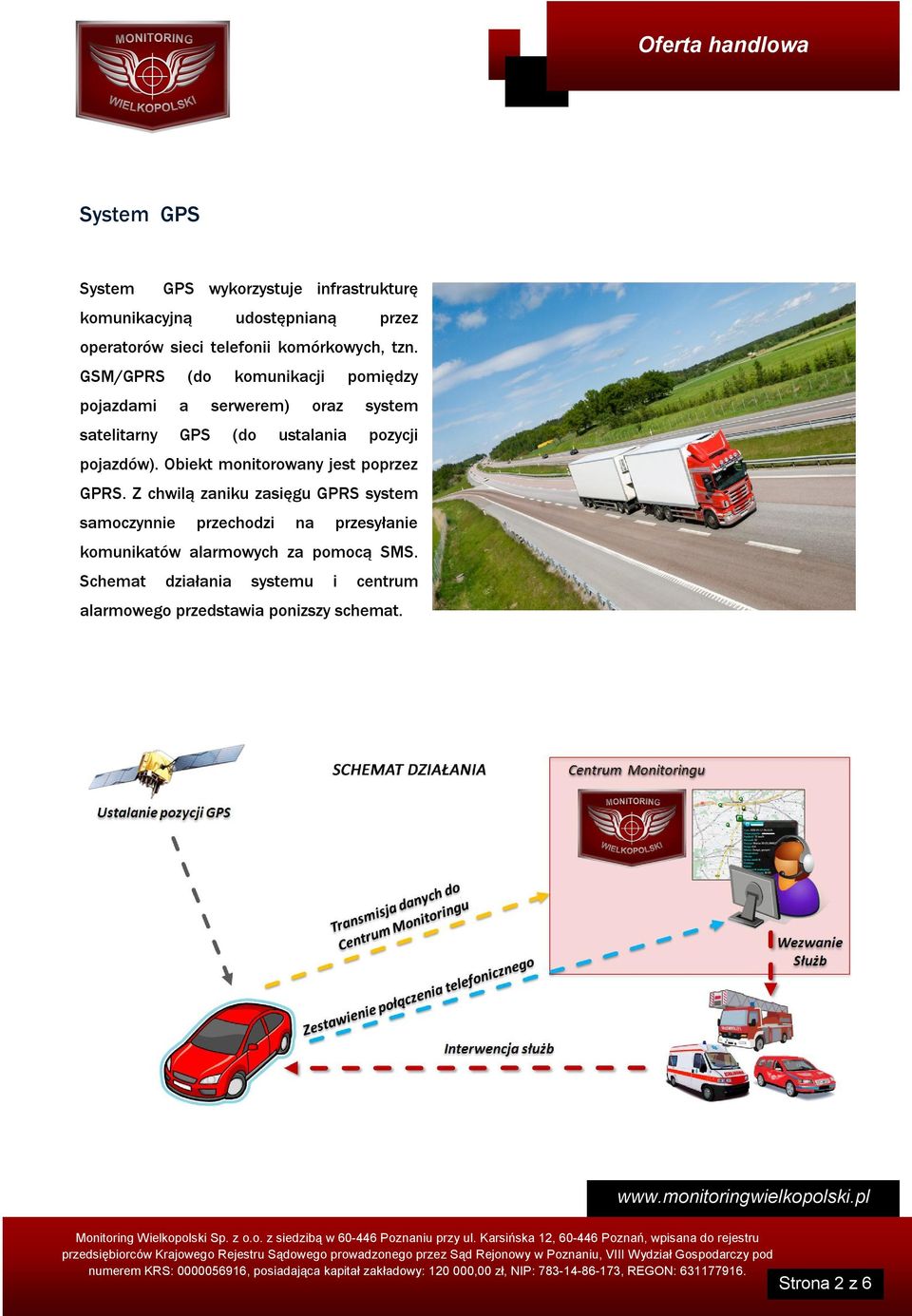 GSM/GPRS (do komunikacji pomiędzy pojazdami a serwerem) oraz system satelitarny GPS (do ustalania pozycji pojazdów).