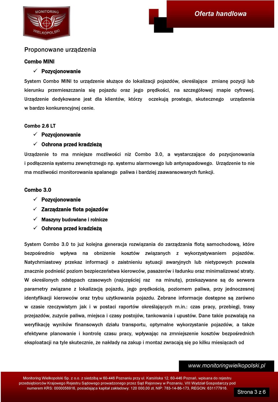 6 LT Pozycjonowanie Ochrona przed kradzieżą Urządzenie to ma mniejsze możliwości niż Combo 3.0, a wystarczające do pozycjonowania i podłączenia systemu zewnętrznego np.