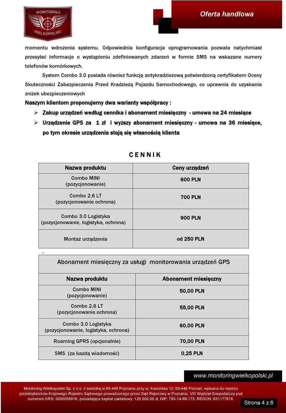 0 posiada również funkcję antykradzieżową potwierdzoną certyfikatem Oceny Skuteczności Zabezpieczenia Przed Kradzieżą Pojazdu Samochodowego, co uprawnia do uzyskania zniżek ubezpieczeniowych Naszym