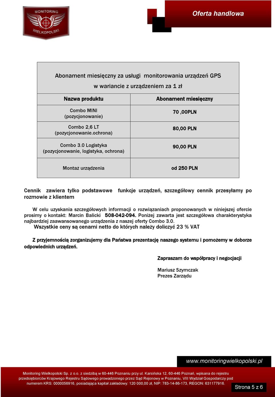 przesyłamy po rozmowie z klientem W celu uzyskania szczegółowych informacji o rozwiązaniach proponowanych w niniejszej ofercie prosimy o kontakt: Marcin Balicki 508-042-094.