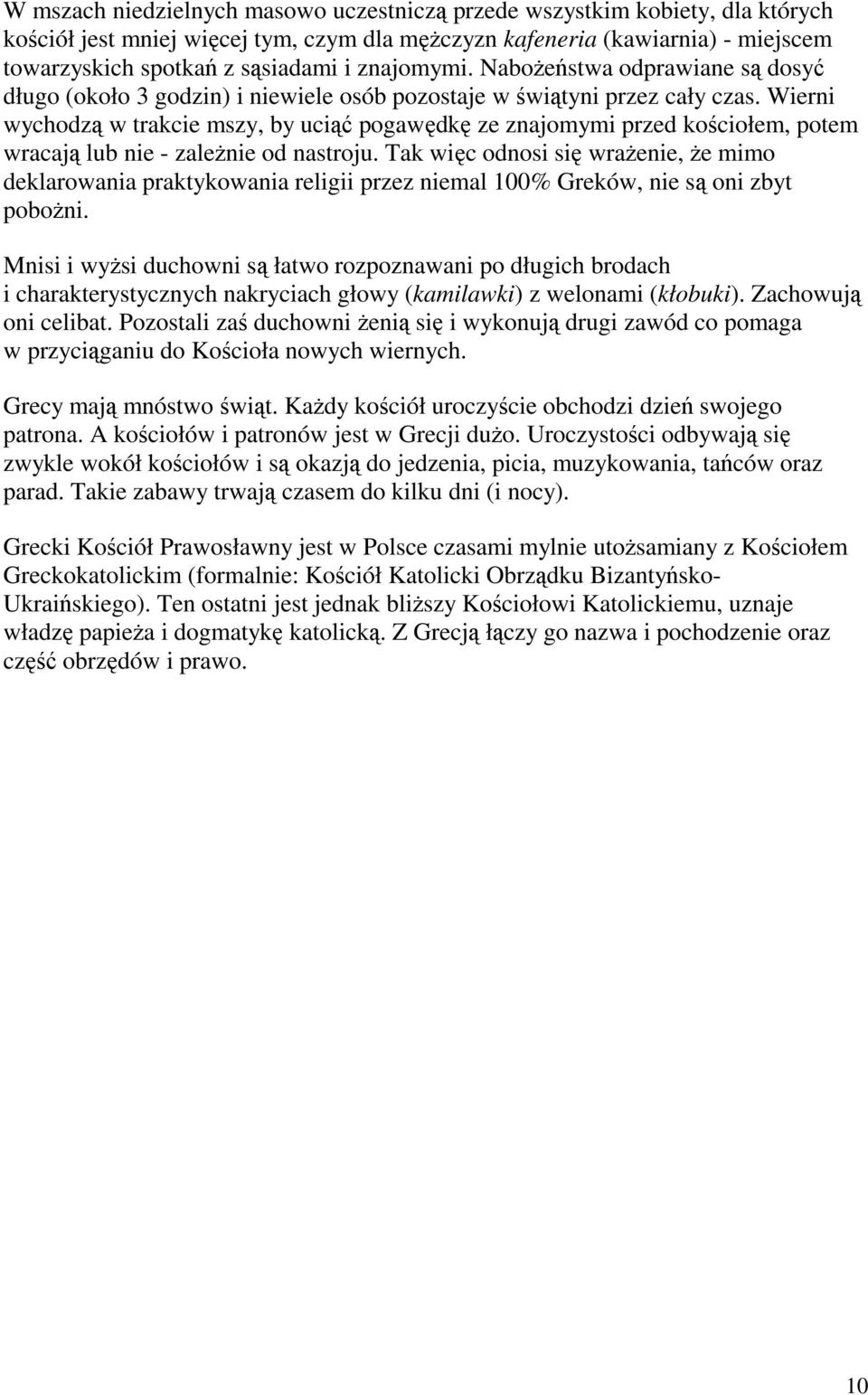 Wierni wychodzą w trakcie mszy, by uciąć pogawędkę ze znajomymi przed kościołem, potem wracają lub nie - zaleŝnie od nastroju.