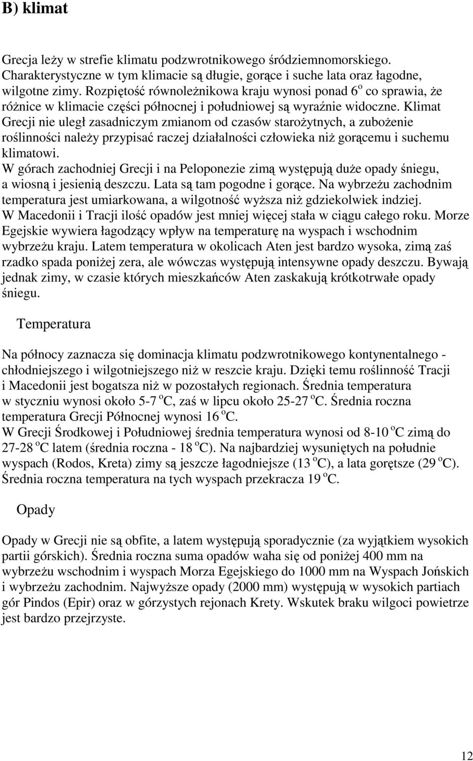 Klimat Grecji nie uległ zasadniczym zmianom od czasów staroŝytnych, a zuboŝenie roślinności naleŝy przypisać raczej działalności człowieka niŝ gorącemu i suchemu klimatowi.