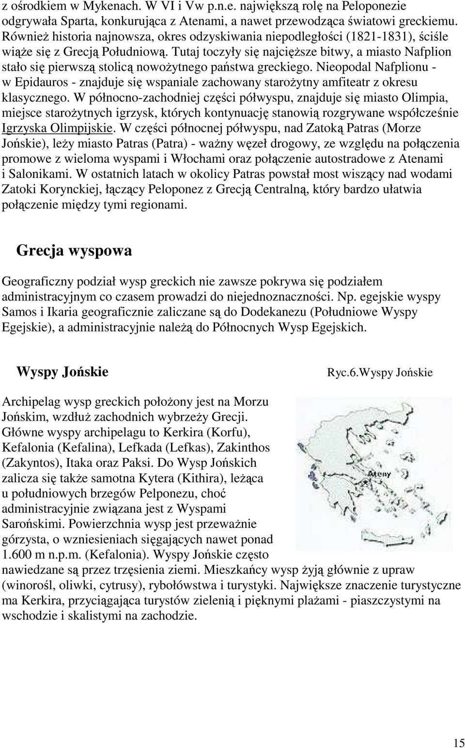 Tutaj toczyły się najcięŝsze bitwy, a miasto Nafplion stało się pierwszą stolicą nowoŝytnego państwa greckiego.