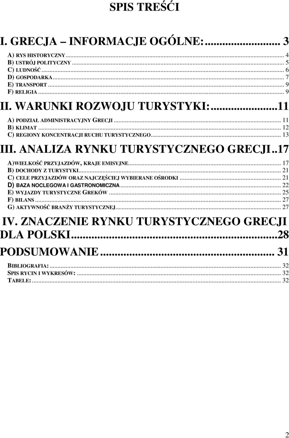 .17 A)WIELKOŚĆ PRZYJAZDÓW, KRAJE EMISYJNE... 17 B) DOCHODY Z TURYSTYKI... 21 C) CELE PRZYJAZDÓW ORAZ NAJCZĘŚCIEJ WYBIERANE OŚRODKI... 21 D) BAZA NOCLEGOWA I GASTRONOMICZNA.