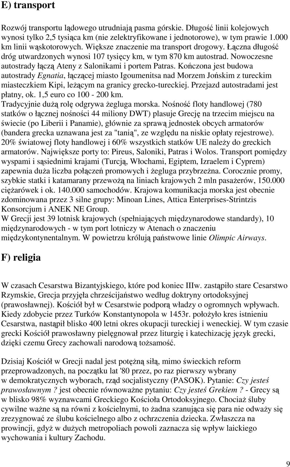Kończona jest budowa autostrady Egnatia, łączącej miasto Igoumenitsa nad Morzem Jońskim z tureckim miasteczkiem Kipi, leŝącym na granicy grecko-tureckiej. Przejazd autostradami jest płatny, ok.