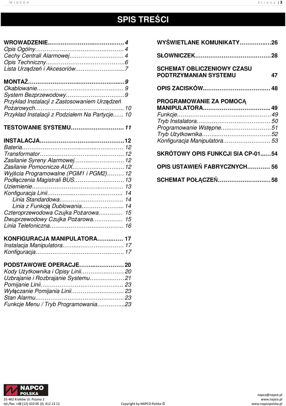 .. 12 Transformator... 12 Zasilanie Syreny Alarmowej... 12 Zasilanie Pomocnicze AUX.... 12 Wyjścia Programowalne (PGM1 i PGM2) 12 Podłączenia Magistrali BUS... 13 Uziemienie.... 13 Konfiguracja Linii.
