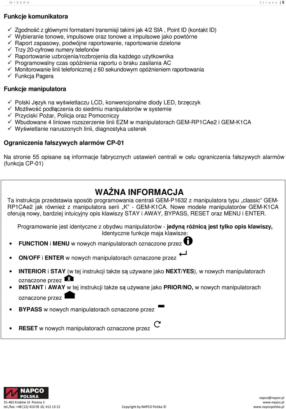 braku zasilania AC Monitorowanie linii telefonicznej z 60 sekundowym opóźnieniem raportowania Funkcja Pagera Funkcje manipulatora Polski Język na wyświetlaczu LCD, konwencjonalne diody LED, brzęczyk
