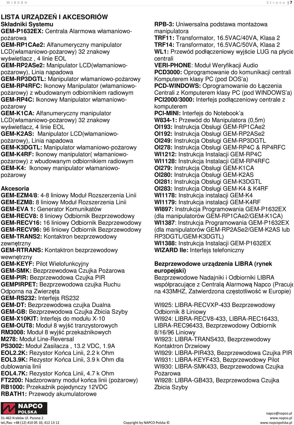 wbudowanym odbiornikiem radiowym GEM-RP4C: Ikonowy Manipulator włamaniowopożarowy GEM-K1CA: Alfanumeryczny manipulator LCD(włamaniowo-pożarowy) 32 znakowy wyświetlacz, 4 linie EOL GEM-K2AS: