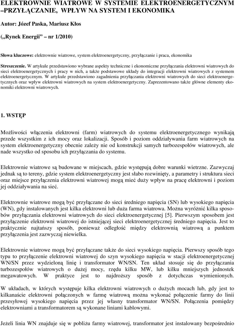 W artykule przedstawiono wybrane aspekty techniczne i ekonomiczne przyłączania elektrowni wiatrowych do sieci elektroenergetycznych i pracy w nich, a także podstawowe układy do integracji elektrowni