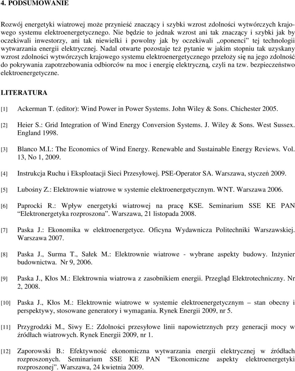 Nadal otwarte pozostaje też pytanie w jakim stopniu tak uzyskany wzrost zdolności wytwórczych krajowego systemu elektroenergetycznego przełoży się na jego zdolność do pokrywania zapotrzebowania