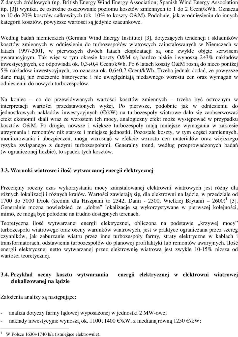 Według badań niemieckich (German Wind Energy Institute) [3], dotyczących tendencji i składników kosztów zmiennych w odniesieniu do turbozespołów wiatrowych zainstalowanych w Niemczech w latach