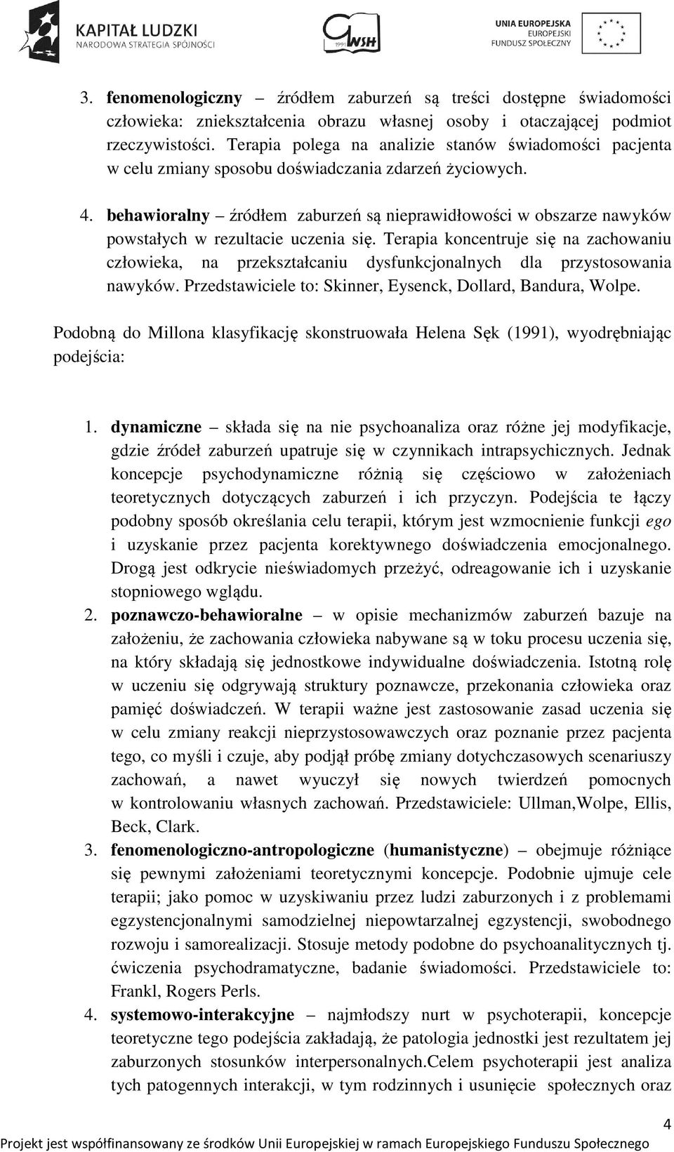 behawioralny źródłem zaburzeń są nieprawidłowości w obszarze nawyków powstałych w rezultacie uczenia się.