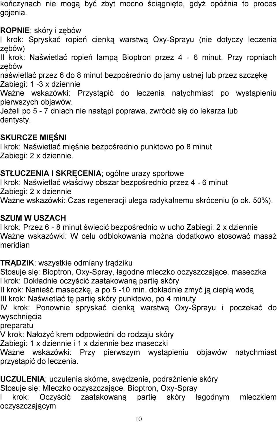 Przy ropniach zębów naświetlać przez 6 do 8 minut bezpośrednio do jamy ustnej lub przez szczękę Zabiegi: 1-3 x dziennie Ważne wskazówki: Przystąpić do leczenia natychmiast po wystąpieniu pierwszych
