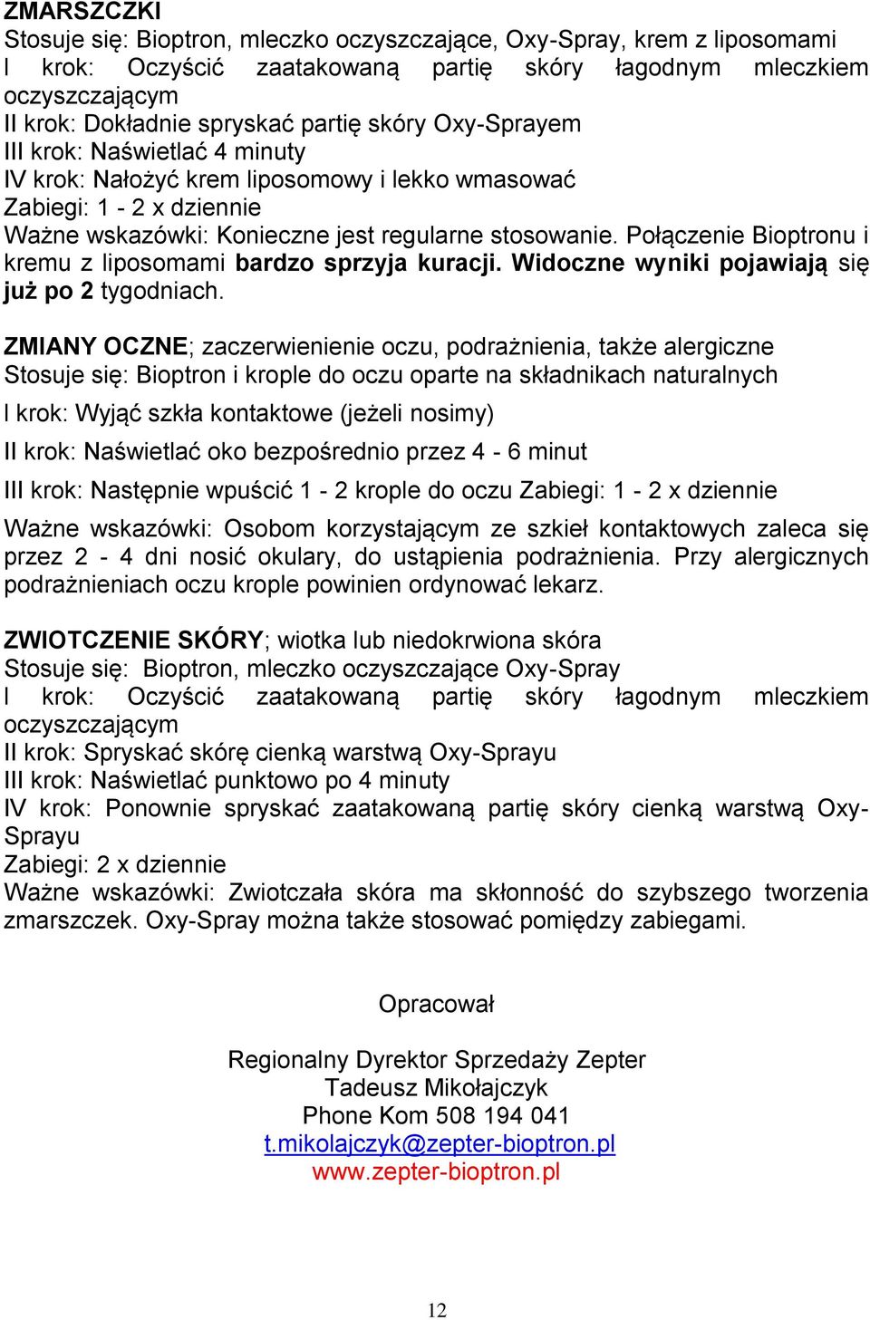 Połączenie Bioptronu i kremu z liposomami bardzo sprzyja kuracji. Widoczne wyniki pojawiają się już po 2 tygodniach.
