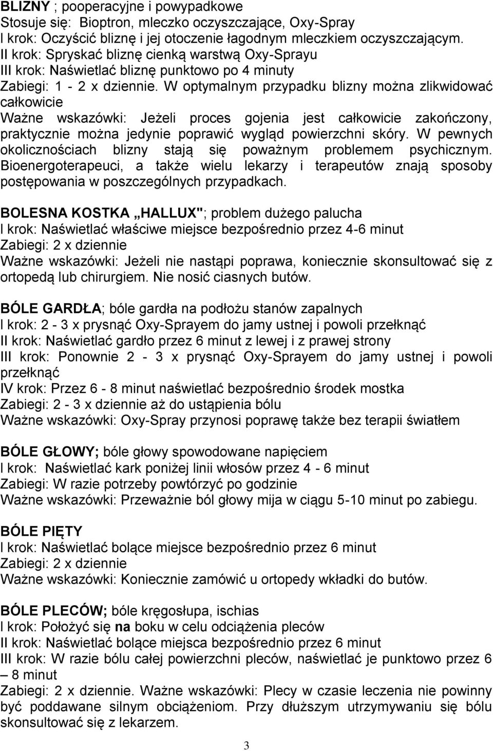 W optymalnym przypadku blizny można zlikwidować całkowicie Ważne wskazówki: Jeżeli proces gojenia jest całkowicie zakończony, praktycznie można jedynie poprawić wygląd powierzchni skóry.