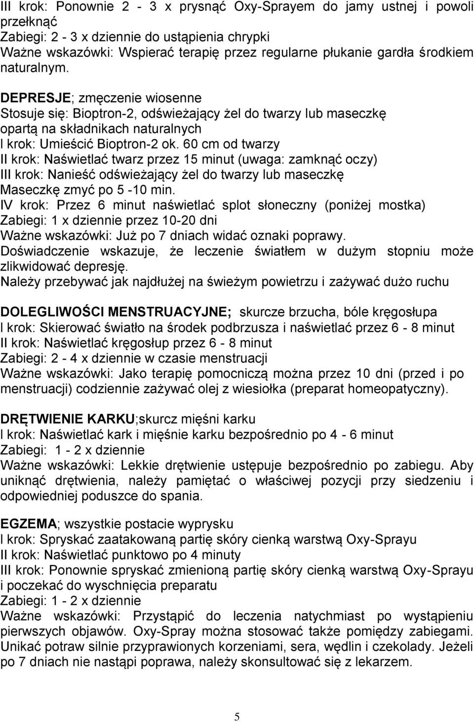 60 cm od twarzy II krok: Naświetlać twarz przez 15 minut (uwaga: zamknąć oczy) III krok: Nanieść odświeżający żel do twarzy lub maseczkę Maseczkę zmyć po 5-10 min.