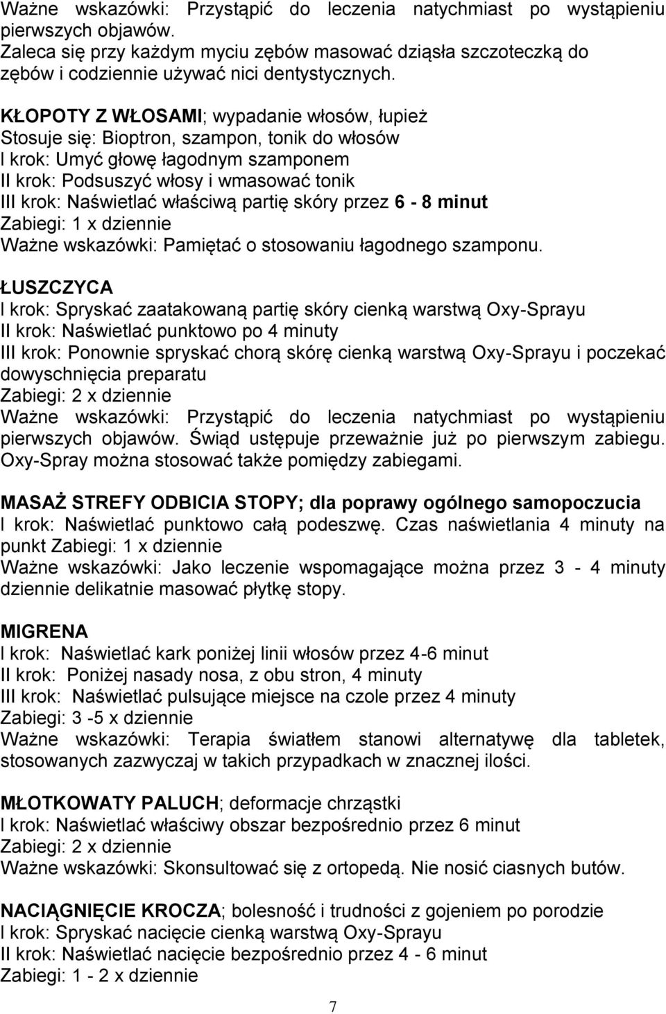 właściwą partię skóry przez 6-8 minut Zabiegi: 1 x dziennie Ważne wskazówki: Pamiętać o stosowaniu łagodnego szamponu.