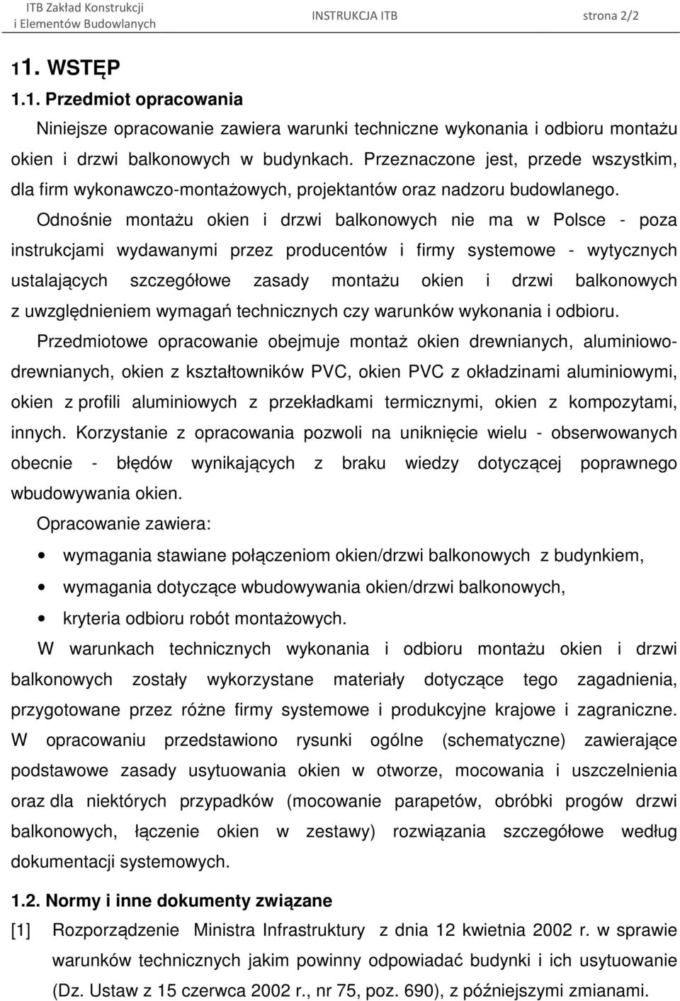 Odnośnie montażu okien i drzwi balkonowych nie ma w Polsce - poza instrukcjami wydawanymi przez producentów i firmy systemowe - wytycznych ustalających szczegółowe zasady montażu okien i drzwi
