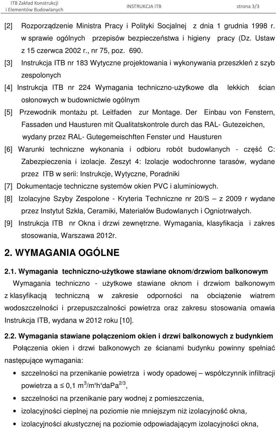[3] Instrukcja ITB nr 183 Wytyczne projektowania i wykonywania przeszkleń z szyb zespolonych [4] Instrukcja ITB nr 224 Wymagania techniczno-użytkowe dla lekkich ścian osłonowych w budownictwie