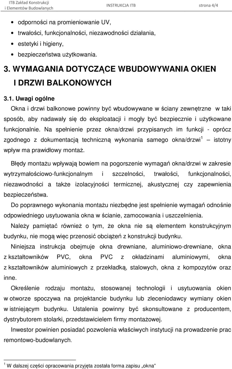 Uwagi ogólne Okna i drzwi balkonowe powinny być wbudowywane w ściany zewnętrzne w taki sposób, aby nadawały się do eksploatacji i mogły być bezpiecznie i użytkowane funkcjonalnie.