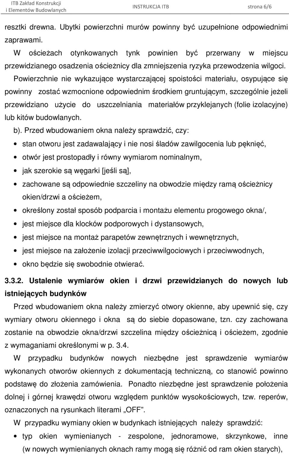 Powierzchnie nie wykazujące wystarczającej spoistości materiału, osypujące się powinny zostać wzmocnione odpowiednim środkiem gruntującym, szczególnie jeżeli przewidziano użycie do uszczelniania