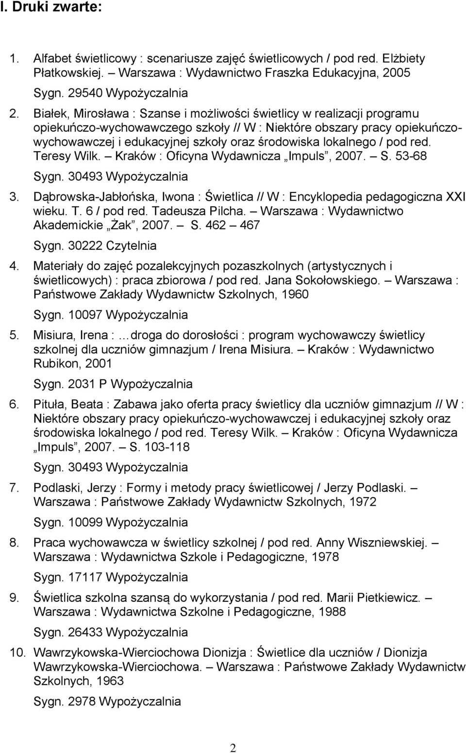 lokalnego / pod red. Teresy Wilk. Kraków : Oficyna Wydawnicza Impuls, 2007. S. 53-68 Sygn. 30493 Wypożyczalnia 3. Dąbrowska-Jabłońska, Iwona : Świetlica // W : Encyklopedia pedagogiczna XXI wieku. T. 6 / pod red.